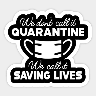 Quarantine - We don't call it quarantine we call it saving lives Sticker